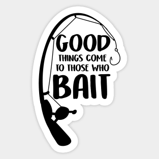 Good Things Come To Those Who Bait Funny Fish Fisherman Sticker